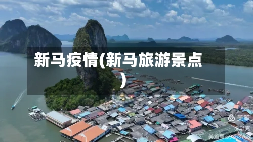新马疫情(新马旅游景点)-第3张图片