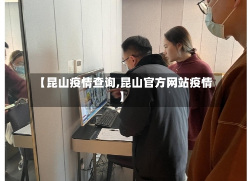 【昆山疫情查询,昆山官方网站疫情】