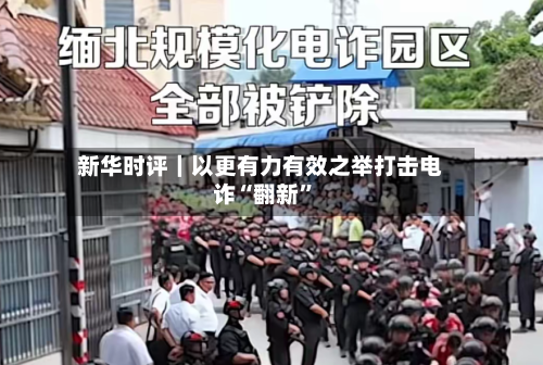 新华时评｜以更有力有效之举打击电诈“翻新	”-第2张图片