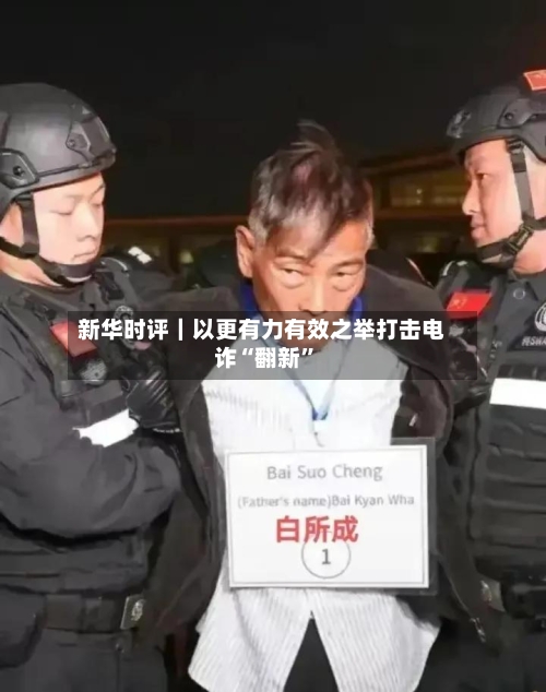 新华时评｜以更有力有效之举打击电诈“翻新”-第3张图片