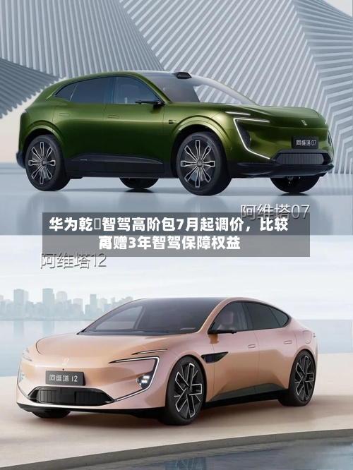 华为乾崑智驾高阶包7月起调价	，比较高可赠3年智驾保障权益-第2张图片