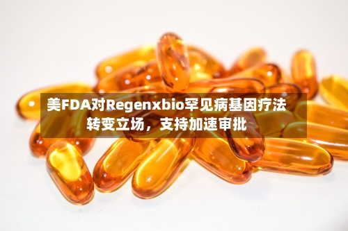 美FDA对Regenxbio罕见病基因疗法转变立场，支持加速审批-第2张图片