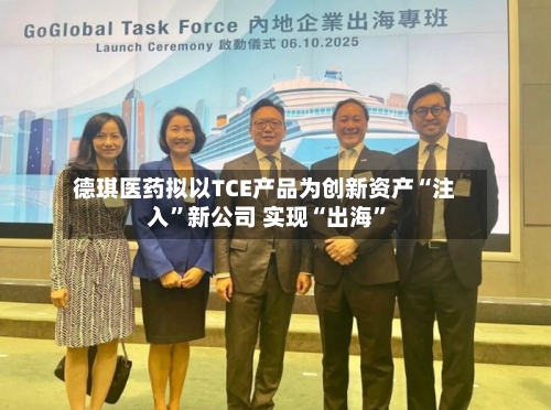 德琪医药拟以TCE产品为创新资产“注入	”新公司 实现“出海”-第2张图片