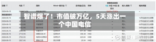 智谱爆了！市值破万亿，5天涨出一个中国电信-第2张图片
