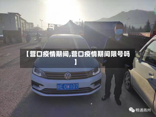 【营口疫情期间,营口疫情期间限号吗】