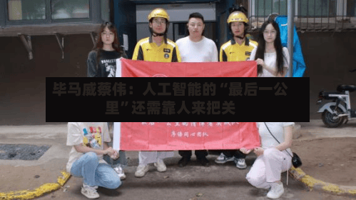 毕马威蔡伟：人工智能的“最后一公里”还需靠人来把关