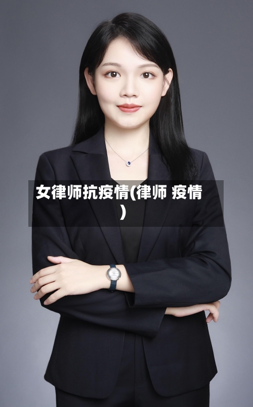 女律师抗疫情(律师 疫情)-第3张图片