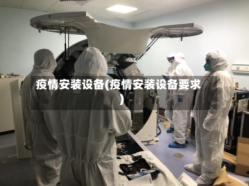 疫情安装设备(疫情安装设备要求)