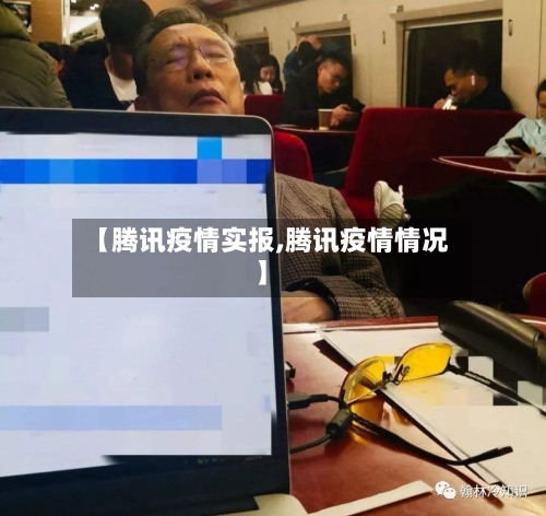 【腾讯疫情实报,腾讯疫情情况】-第3张图片