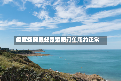 德冠新材：公司近来经营情况良好，合同订单履约正常