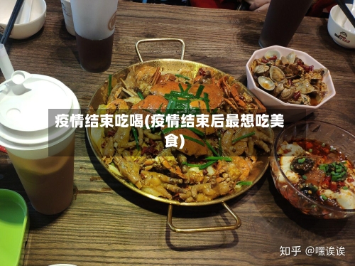 疫情结束吃喝(疫情结束后最想吃美食)-第3张图片