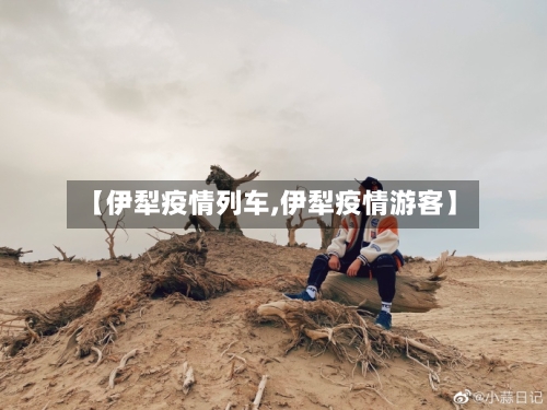【伊犁疫情列车,伊犁疫情游客】-第2张图片