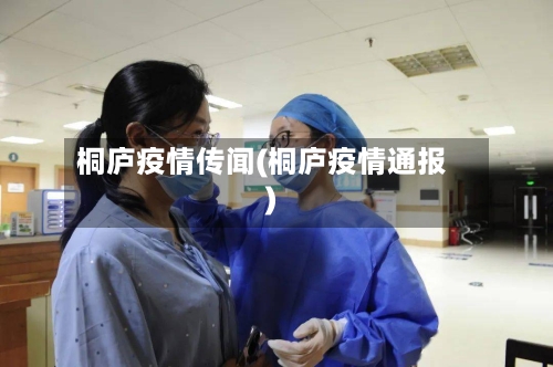 桐庐疫情传闻(桐庐疫情通报)-第2张图片
