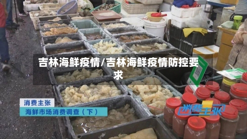 吉林海鲜疫情/吉林海鲜疫情防控要求