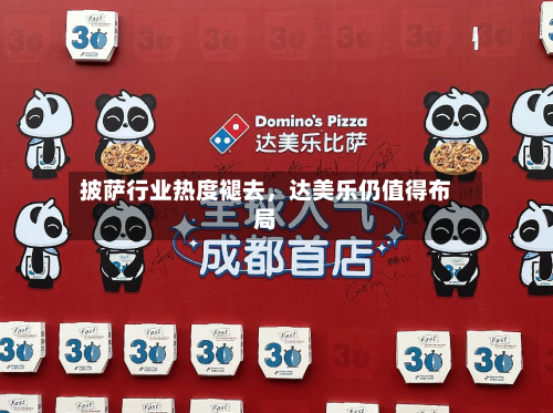 披萨行业热度褪去，达美乐仍值得布局-第3张图片