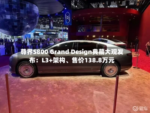 尊界S800 Grand Design典藏大观发布：L3+架构	、售价138.8万元-第2张图片