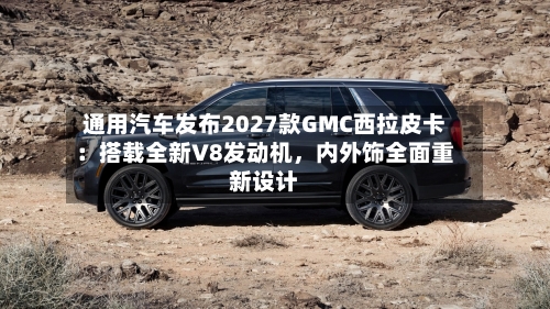 通用汽车发布2027款GMC西拉皮卡：搭载全新V8发动机，内外饰全面重新设计-第2张图片