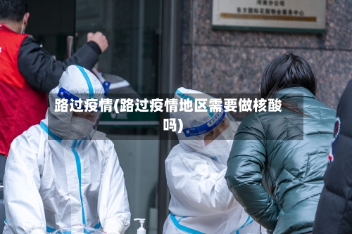 路过疫情(路过疫情地区需要做核酸吗)