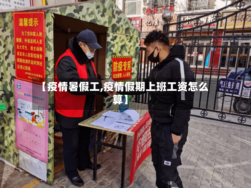 【疫情暑假工,疫情假期上班工资怎么算】