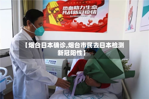 【烟台日本确诊,烟台市民去日本检测新冠阳性】-第2张图片