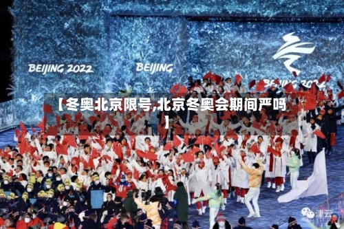 【冬奥北京限号,北京冬奥会期间严吗】