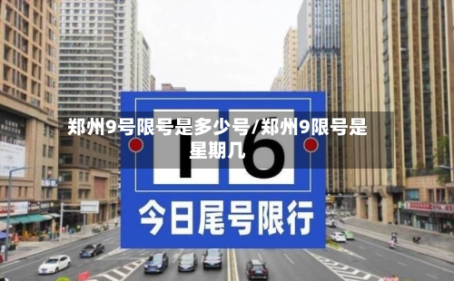 郑州9号限号是多少号/郑州9限号是星期几-第3张图片