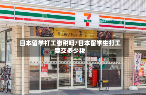 日本留学打工缴税吗/日本留学生打工要交多少税-第3张图片
