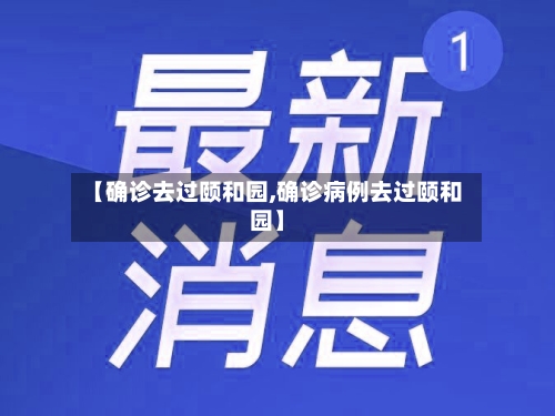【确诊去过颐和园,确诊病例去过颐和园】