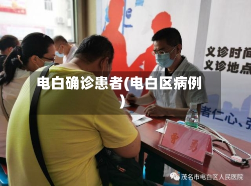 电白确诊患者(电白区病例)-第3张图片