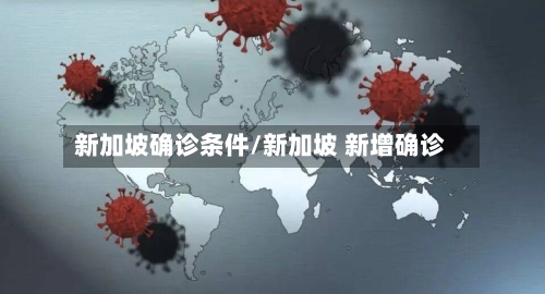 新加坡确诊条件/新加坡 新增确诊