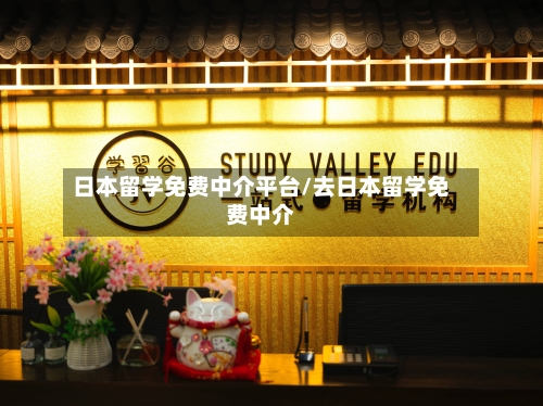 日本留学免费中介平台/去日本留学免费中介